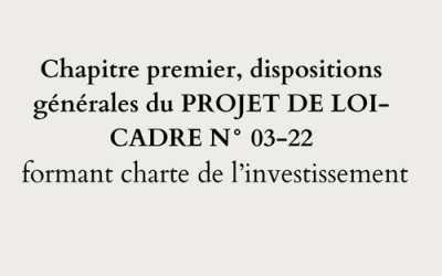 Chapitre premier, dispositions générales du PROJET DE LOI-CADRE N° 03-22 formant charte de l’investissement