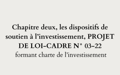  Chapitre deux, les dispositifs de soutien à l’investissement, PROJET DE LOI-CADRE N° 03-22 formant charte de l’investissement