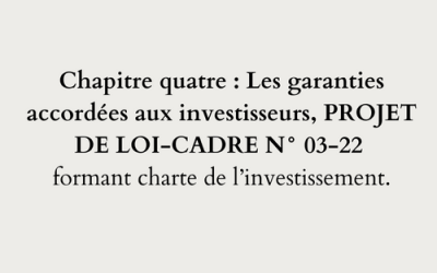 Chapitre quatre: Les garanties accordées aux investisseurs, PROJET DE LOI-CADRE N° 03-22 formant charte de l’investissement.