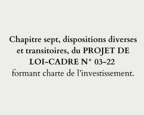 Chapitre sept, dispositions diverses et transitoires, du PROJET DE LOI-CADRE N° 03-22 formant charte de l’investissement.